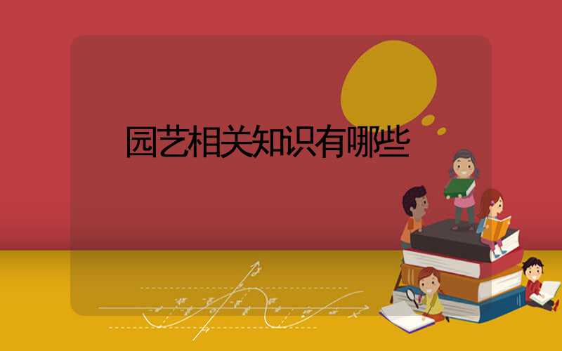  园艺相关知识有哪些